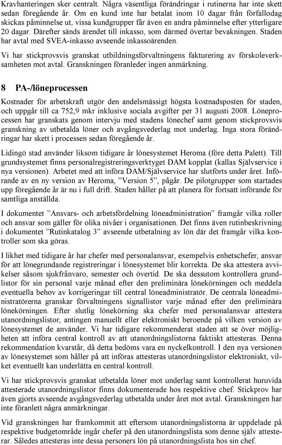 Därefter sänds ärendet till inkasso, som därmed övertar bevakningen. Staden har avtal med SVEA-inkasso avseende inkassoärenden.