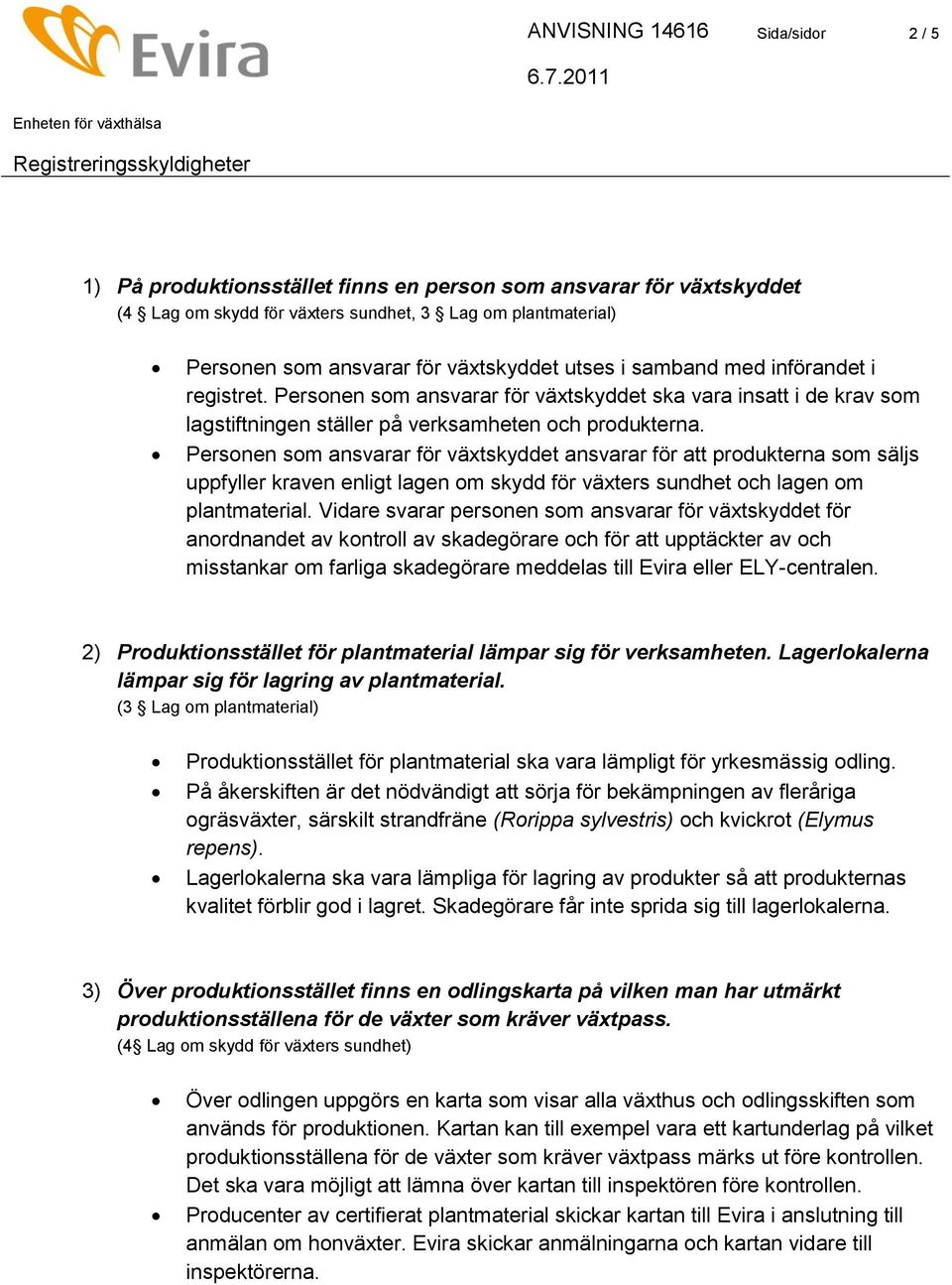 Personen som ansvarar för växtskyddet ansvarar för att produkterna som säljs uppfyller kraven enligt lagen om skydd för växters sundhet och lagen om plantmaterial.