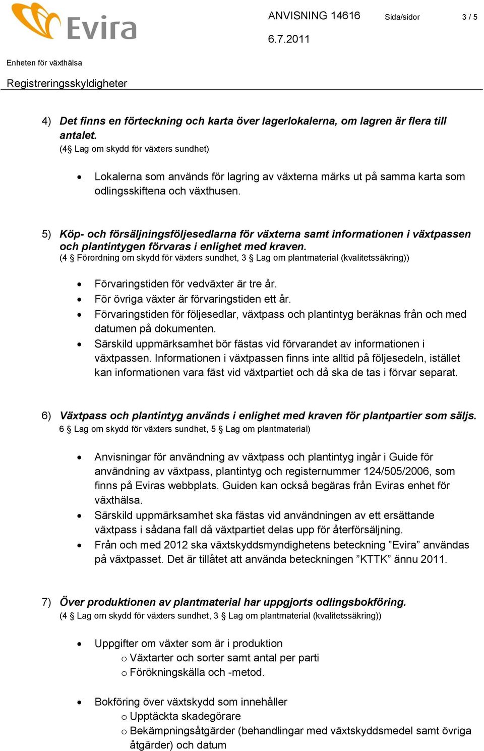 5) Köp- och försäljningsföljesedlarna för växterna samt informationen i växtpassen och plantintygen förvaras i enlighet med kraven.