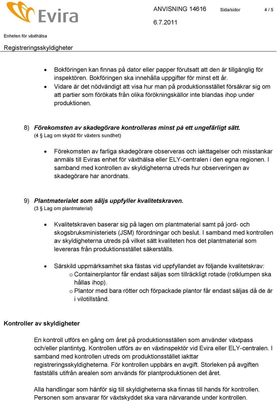 8) Förekomsten av skadegörare kontrolleras minst på ett ungefärligt sätt.