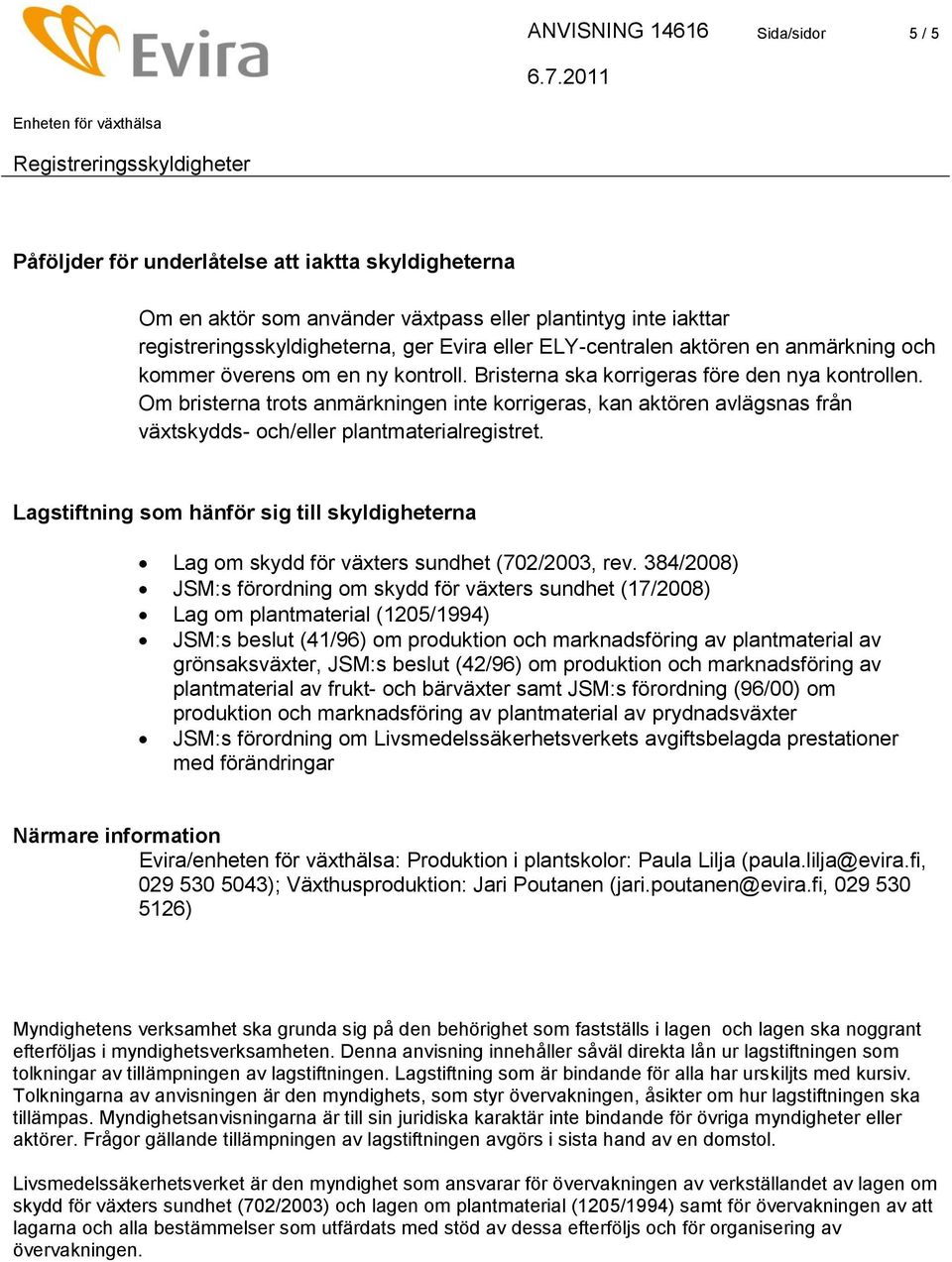 Om bristerna trots anmärkningen inte korrigeras, kan aktören avlägsnas från växtskydds- och/eller plantmaterialregistret.