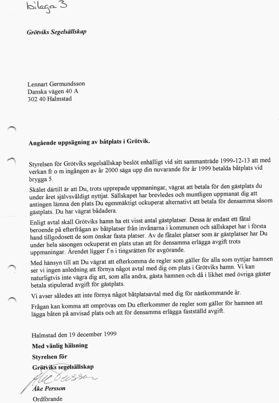 Skälet därtill är att Du, trots upprepade uppmaningar, vägrat att betala för den gästplats du under året självsvåldigt nyttjat.