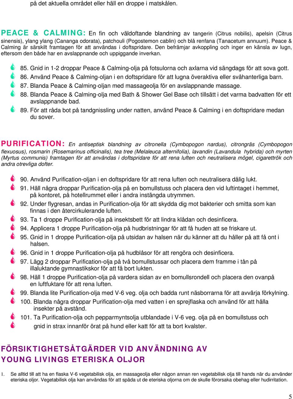 annuum). Peace & Calming är särskilt framtagen för att användas i doftspridare. Den befrämjar avkoppling och inger en känsla av lugn, eftersom den både har en avslappnande och uppiggande inverkan. 85.