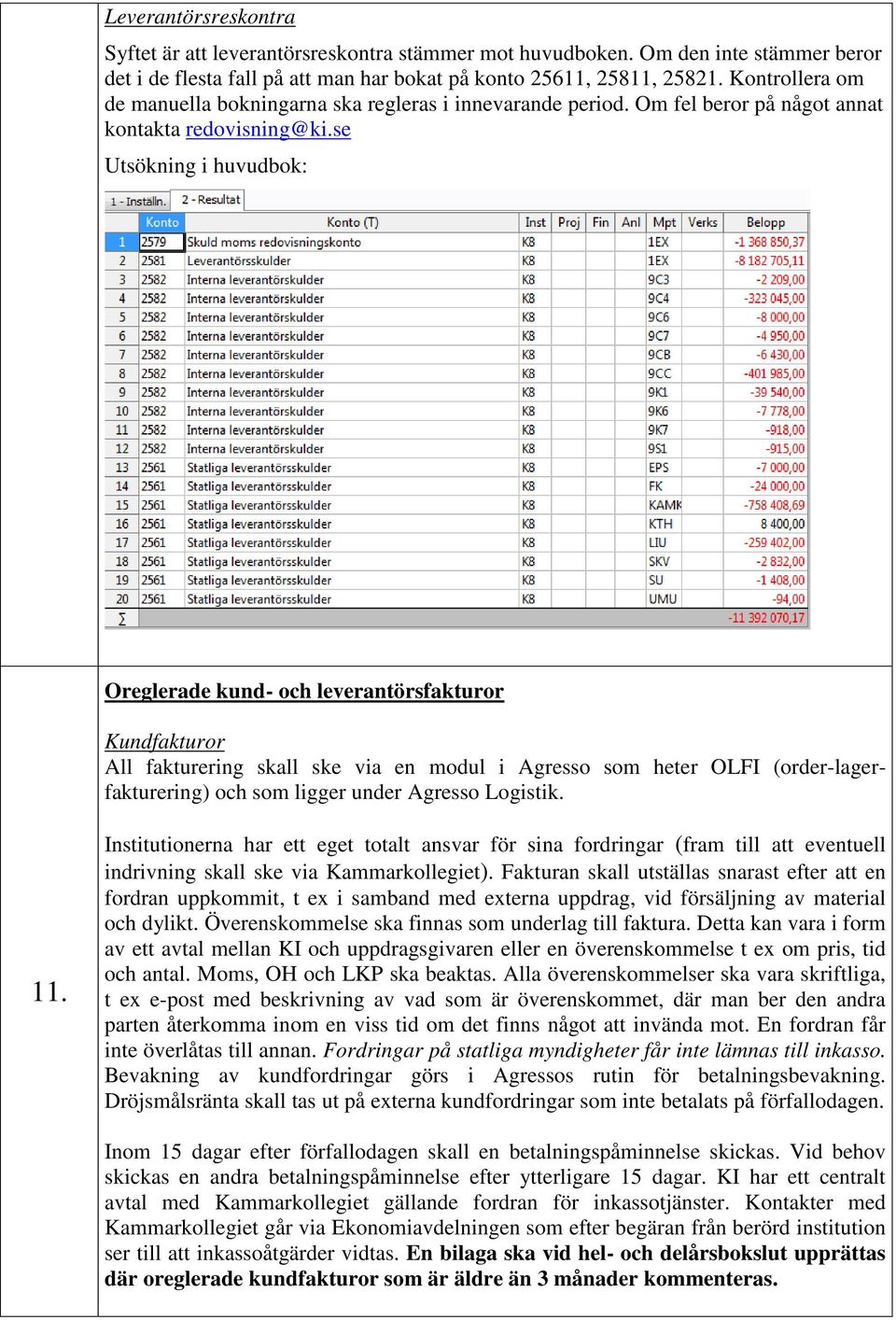 se Utsökning i huvudbok: Oreglerade kund- och leverantörsfakturor Kundfakturor All fakturering skall ske via en modul i Agresso som heter OLFI (order-lagerfakturering) och som ligger under Agresso