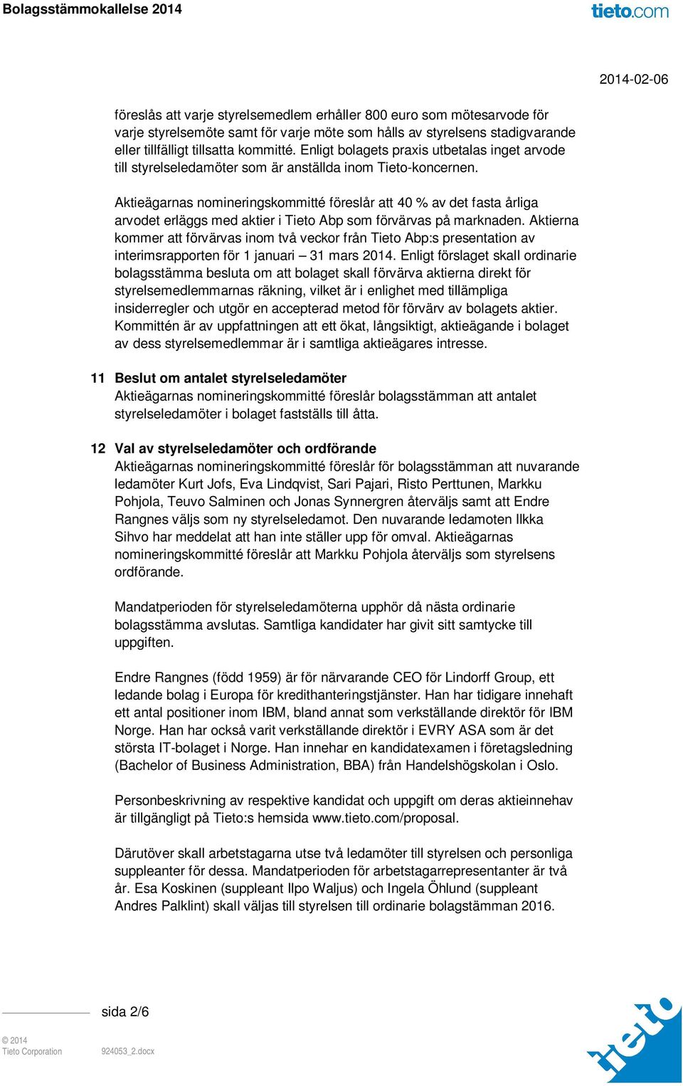 Aktieägarnas nomineringskommitté föreslår att 40 % av det fasta årliga arvodet erläggs med aktier i Tieto Abp som förvärvas på marknaden.