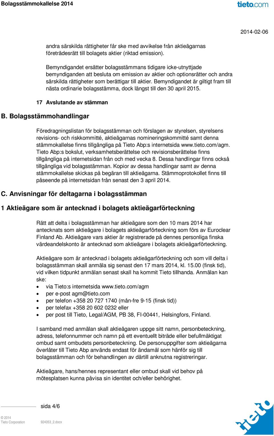 Bemyndigandet är giltigt fram till nästa ordinarie bolagsstämma, dock längst till den 30 april 2015. 17 Avslutande av stämman B.