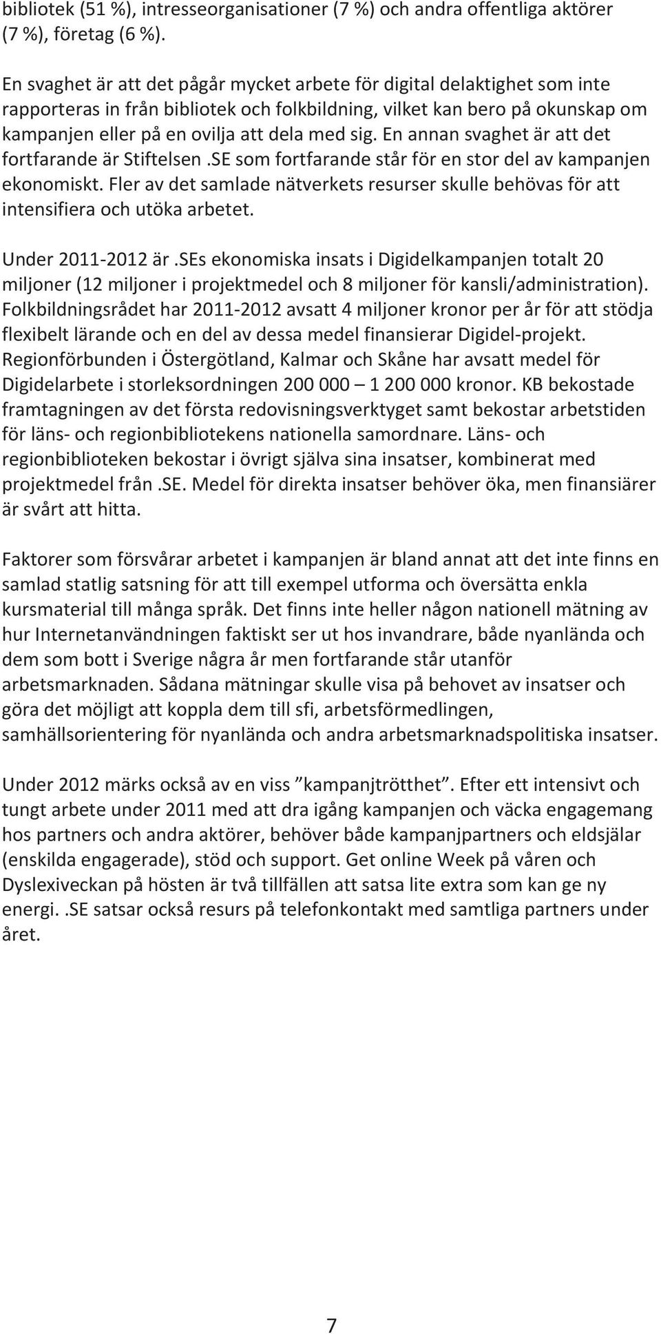 enannansvaghetärattdet fortfarandeärstiftelsen.sesomfortfarandestårförenstordelavkampanjen ekonomiskt.fleravdetsamladenätverketsresurserskullebehövasföratt intensifieraochutökaarbetet.