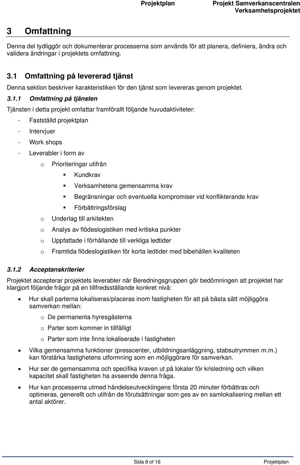 utifrån Kundkrav Verksamhetens gemensamma krav Begränsningar och eventuella kompromiser vid konflikterande krav Förbättringsförslag o Underlag till arkitekten o Analys av flödeslogistiken med