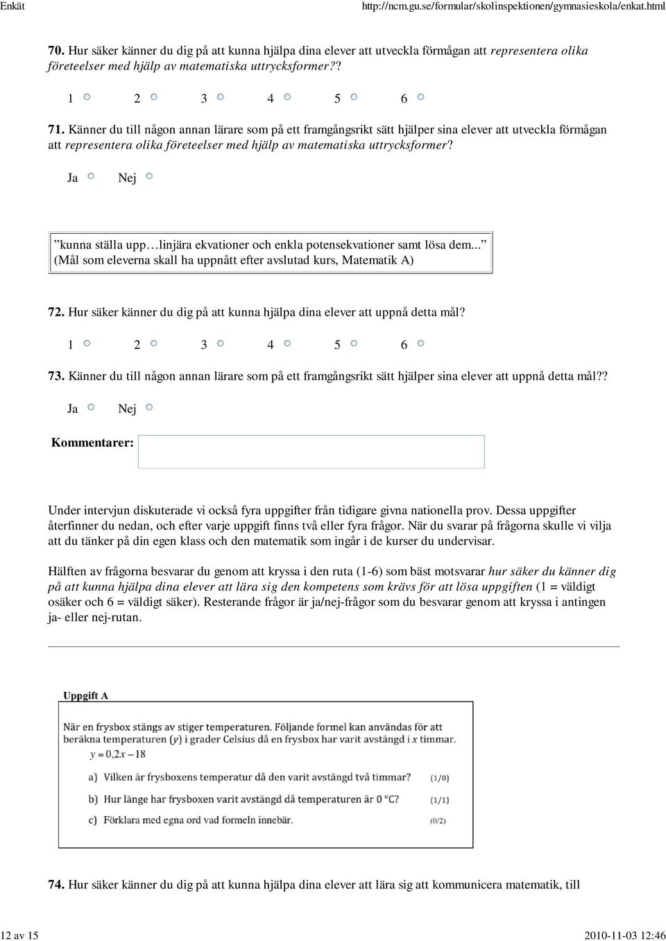 kunna ställa upp linjära ekvationer och enkla potensekvationer samt lösa dem... (Mål som eleverna skall ha uppnått efter avslutad kurs, Matematik A) 72.