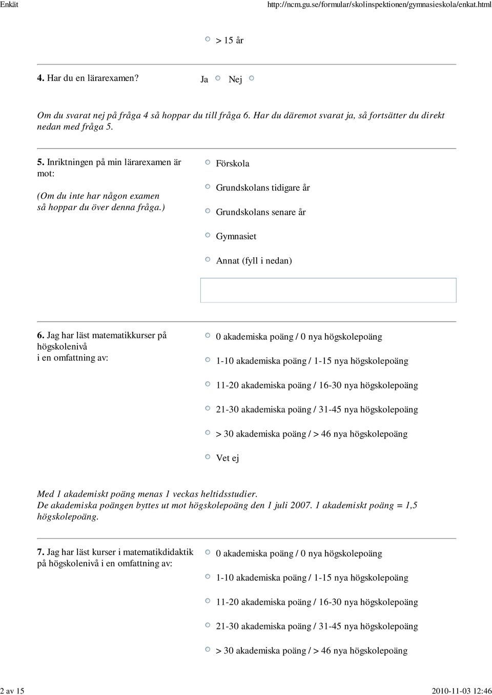g har läst matematikkurser på högskolenivå i en omfattning av: 0 akademiska poäng / 0 nya högskolepoäng 1-10 akademiska poäng / 1-15 nya högskolepoäng 11-20 akademiska poäng / 16-30 nya högskolepoäng