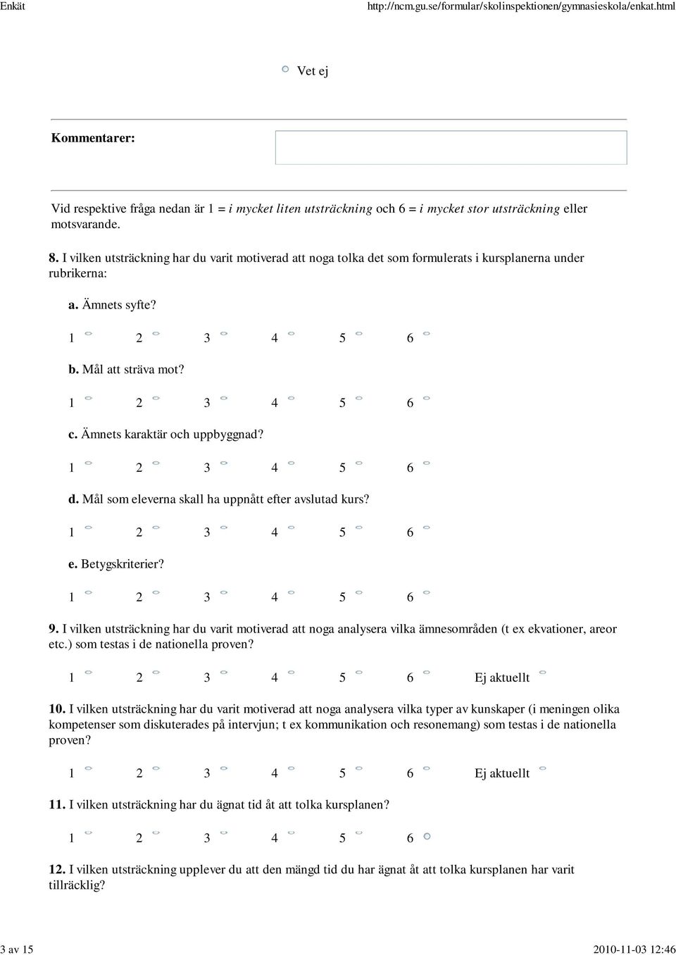 e. Betygskriterier? 9. I vilken utsträckning har du varit motiverad att noga analysera vilka ämnesområden (t ex ekvationer, areor etc.) som testas i de nationella proven? Ej aktuellt 10.