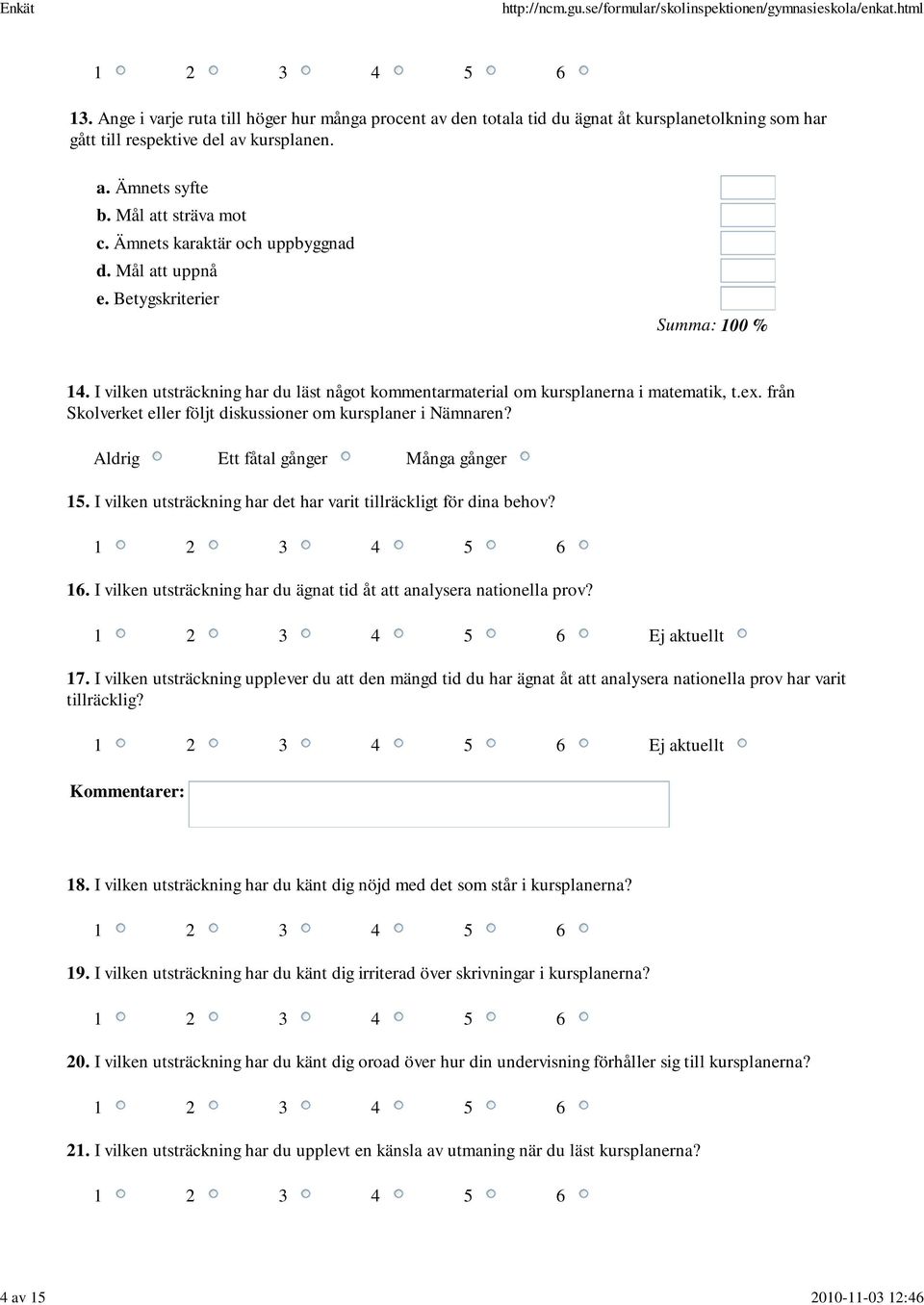 från Skolverket eller följt diskussioner om kursplaner i Nämnaren? Aldrig Ett fåtal gånger Många gånger 15. I vilken utsträckning har det har varit tillräckligt för dina behov? 16.