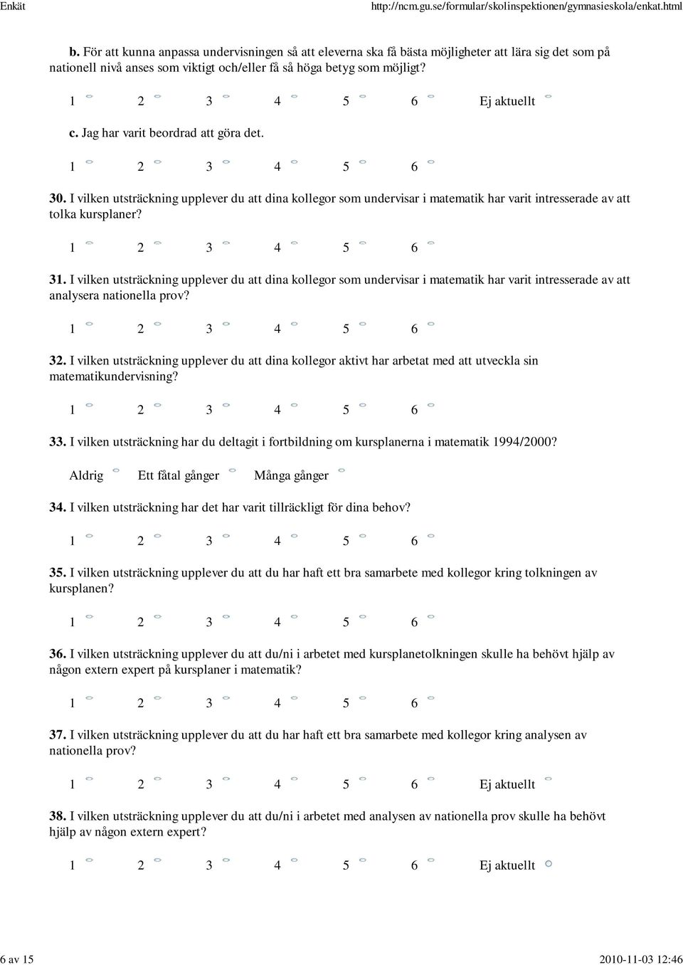 g har varit beordrad att göra det. 30. I vilken utsträckning upplever du att dina kollegor som undervisar i matematik har varit intresserade av att tolka kursplaner? 31.