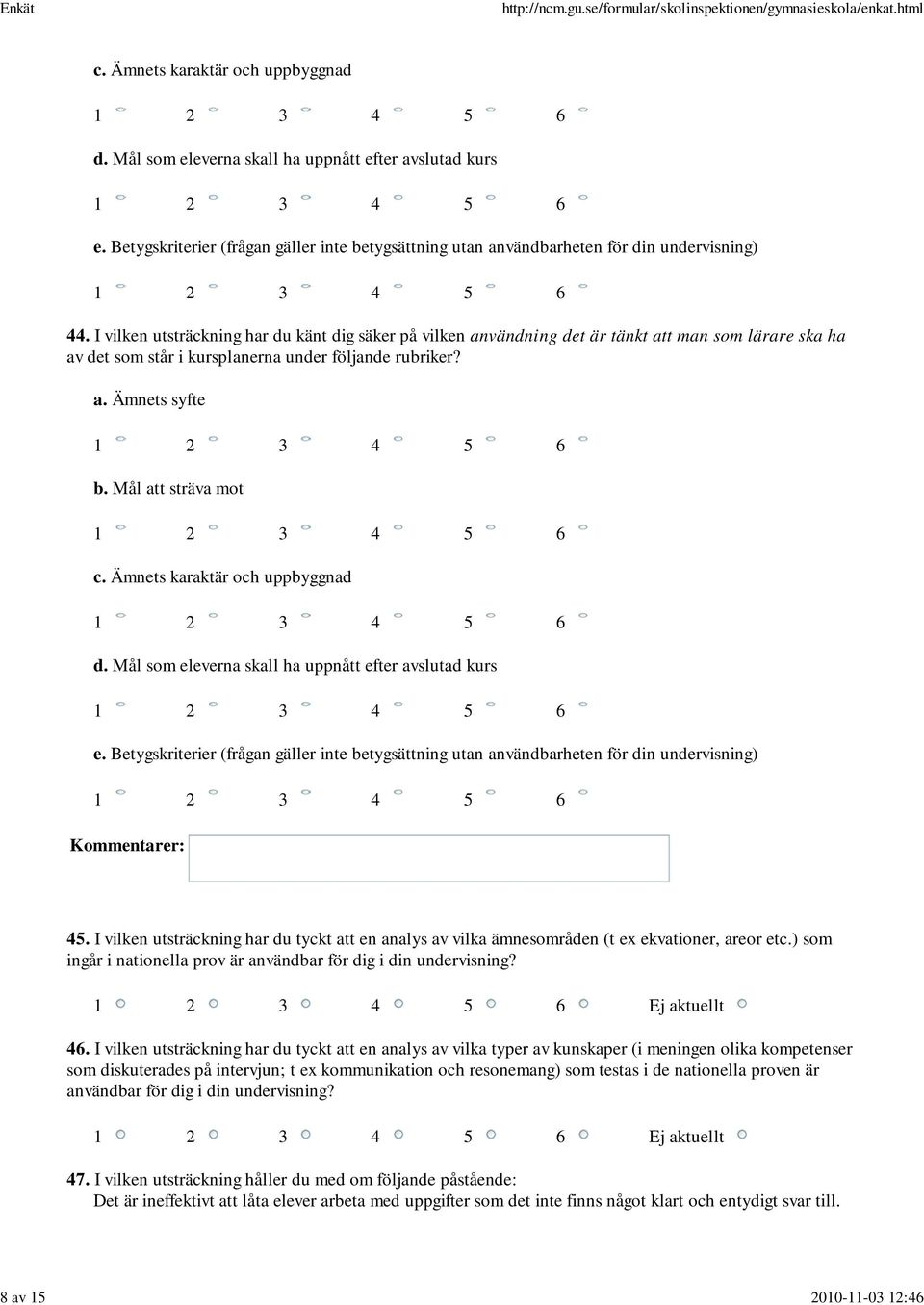 I vilken utsträckning har du känt dig säker på vilken användning det är tänkt att man som lärare ska ha av det som står i kursplanerna under följande rubriker? a. Ämnets syfte b. Mål att sträva mot c.