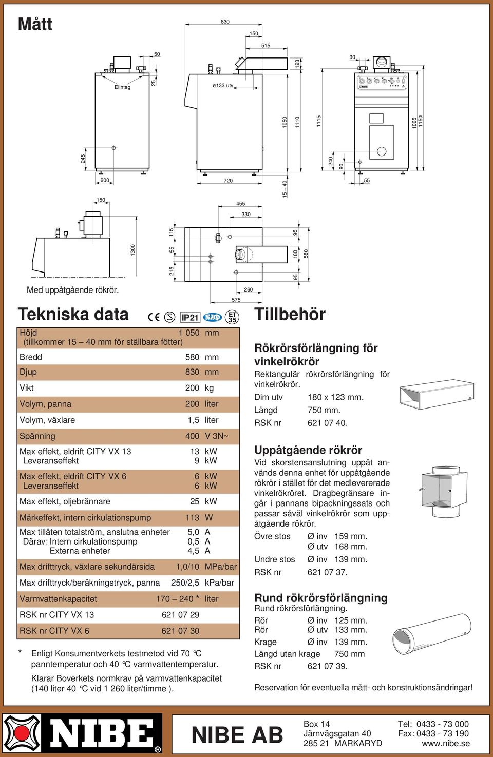 effekt, eldrift CITY VX 6 Leveranseffekt Max effekt, oljebrännare Märkeffekt, intern cirkulationspump Max tillåten totalström, anslutna enheter Därav: Intern cirkulationspump Externa enheter Max