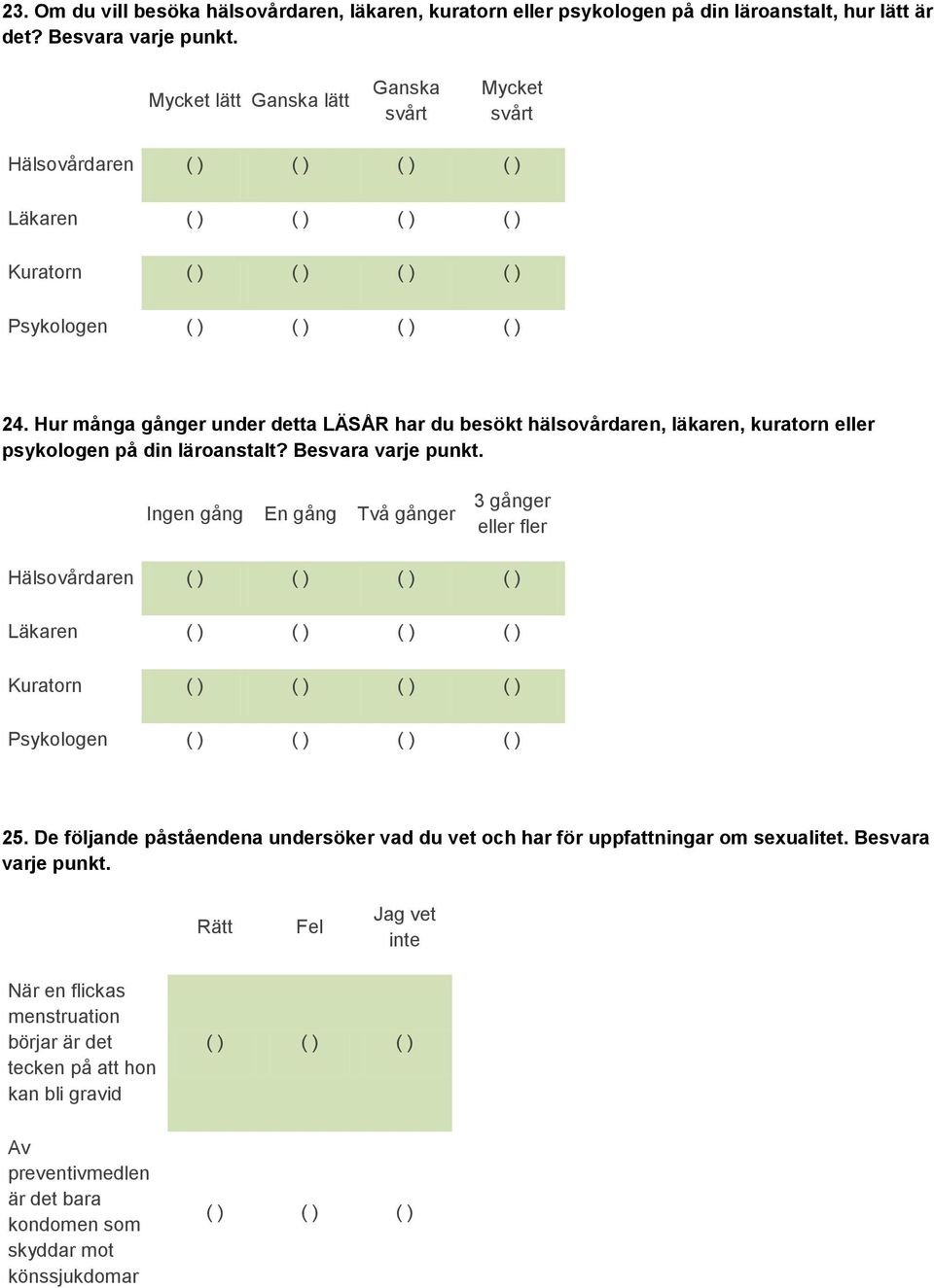 Hur många gånger under detta LÄSÅR har du besökt hälsovårdaren, läkaren, kuratorn eller psykologen på din läroanstalt? Besvara varje punkt.