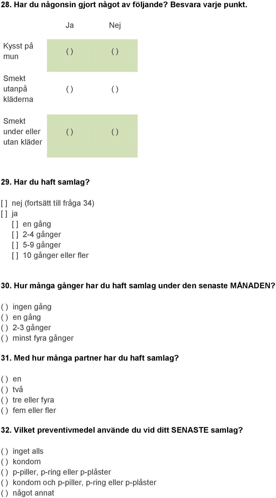 Hur många gånger har du haft samlag under den senaste MÅNADEN? ( ) ingen gång ( ) en gång ( ) 2-3 gånger ( ) minst fyra gånger 31. Med hur många partner har du haft samlag?