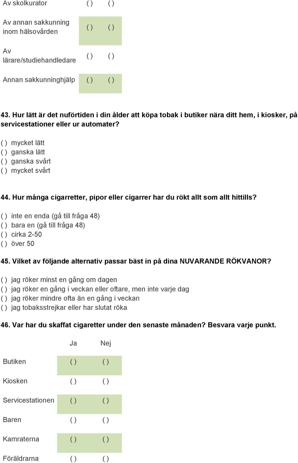 Hur många cigarretter, pipor eller cigarrer har du rökt allt som allt hittills? ( ) inte en enda (gå till fråga 48) ( ) bara en (gå till fråga 48) ( ) cirka 2-50 ( ) över 50 45.