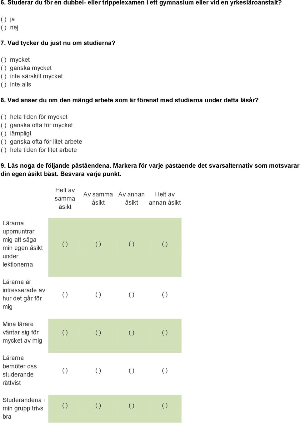 ( ) hela tiden för mycket ( ) ganska ofta för mycket ( ) lämpligt ( ) ganska ofta för litet arbete ( ) hela tiden för litet arbete 9. Läs noga de följande påståendena.