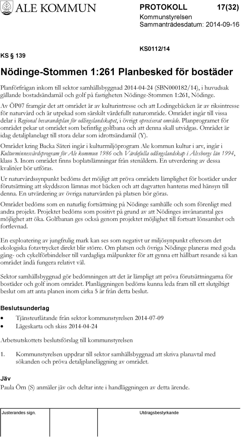 Av ÖP07 framgår det att området är av kulturintresse och att Lodingebäcken är av riksintresse för naturvård och är utpekad som särskilt värdefullt naturområde.