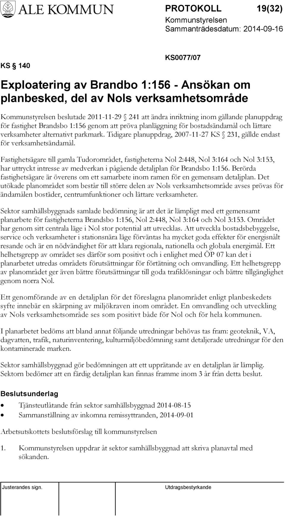 Fastighetsägare till gamla Tudorområdet, fastigheterna Nol 2:448, Nol 3:164 och Nol 3:153, har uttryckt intresse av medverkan i pågående detaljplan för Brandsbo 1:156.