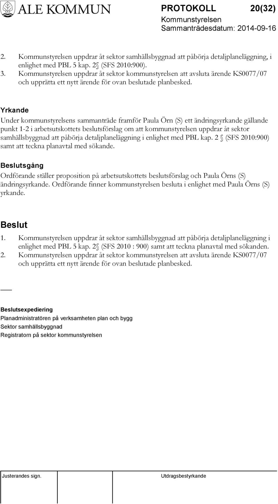 Yrkande Under kommunstyrelsens sammanträde framför Paula Örn (S) ett ändringsyrkande gällande punkt 1-2 i arbetsutskottets beslutsförslag om att kommunstyrelsen uppdrar åt sektor samhällsbyggnad att