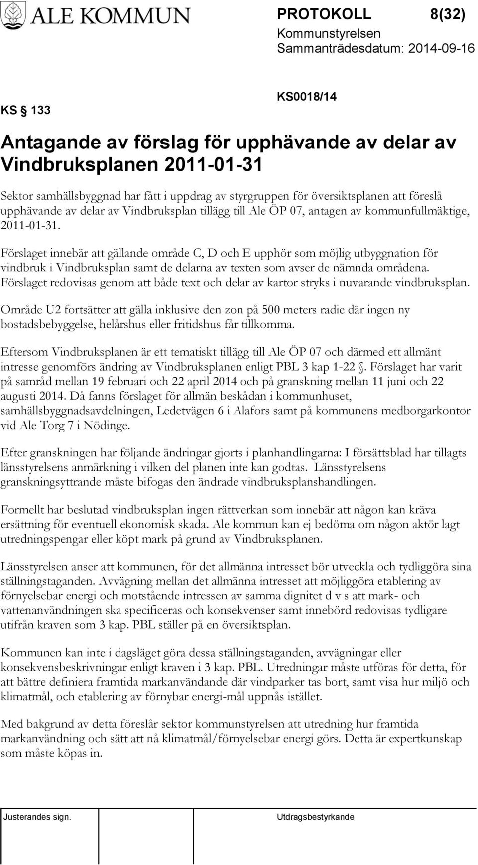 Förslaget innebär att gällande område C, D och E upphör som möjlig utbyggnation för vindbruk i Vindbruksplan samt de delarna av texten som avser de nämnda områdena.