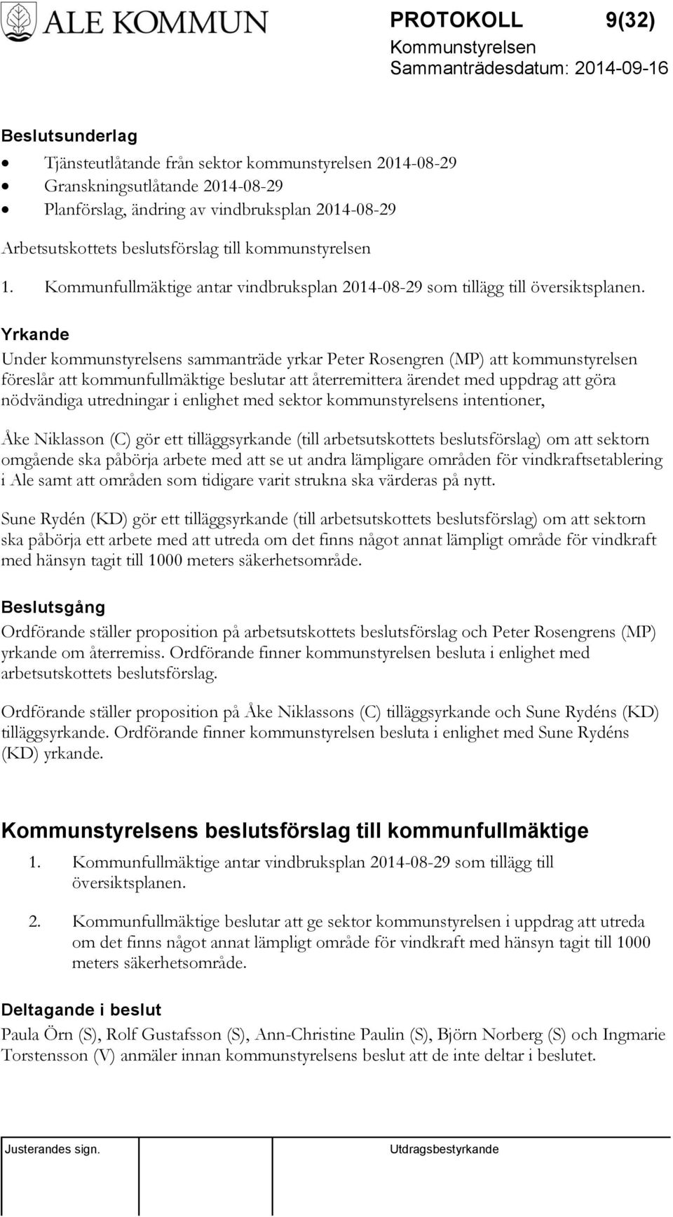 Yrkande Under kommunstyrelsens sammanträde yrkar Peter Rosengren (MP) att kommunstyrelsen föreslår att kommunfullmäktige beslutar att återremittera ärendet med uppdrag att göra nödvändiga utredningar