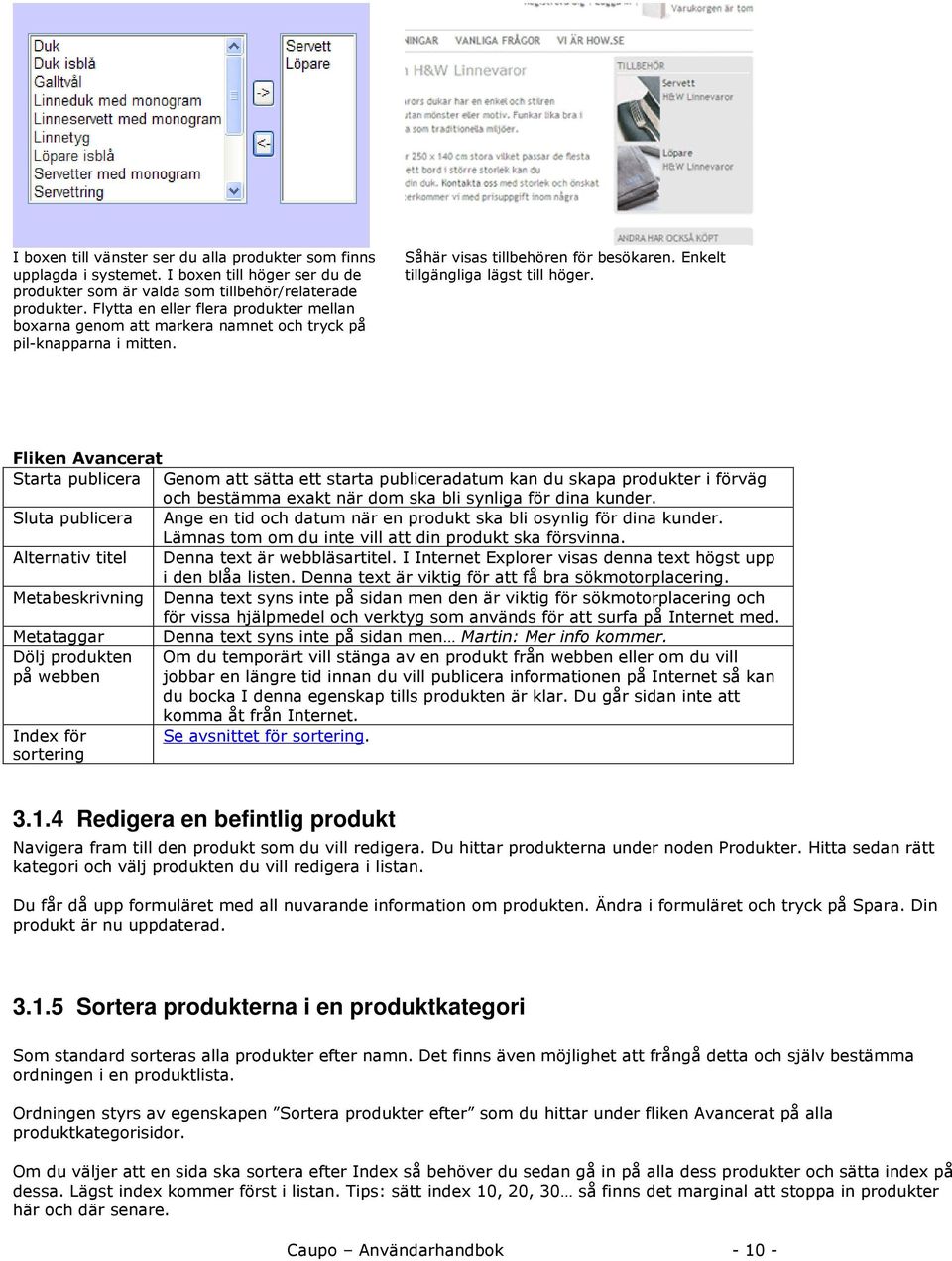 Fliken Avancerat Starta publicera Genom att sätta ett starta publiceradatum kan du skapa produkter i förväg och bestämma exakt när dom ska bli synliga för dina kunder.