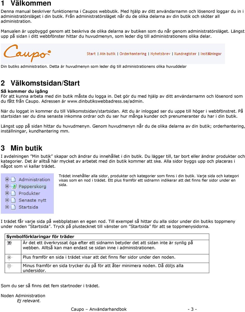 Längst upp på sidan i ditt webbfönster hittar du huvudmenyn, som leder dig till administrationens olika delar. Din butiks administration.