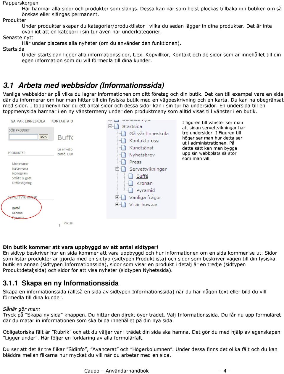 Senaste nytt Här under placeras alla nyheter (om du använder den funktionen). Startsida Under startsidan ligger alla informationssidor, t.ex.