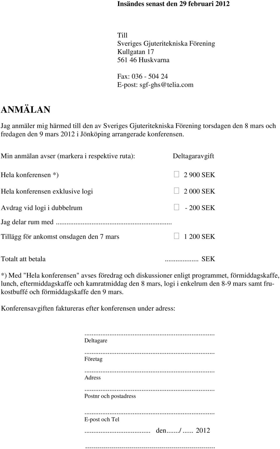 Min anmälan avser (markera i respektive ruta): Hela konferensen *) Hela konferensen exklusive logi Avdrag vid logi i dubbelrum Deltagaravgift 2 900 SEK 2 000 SEK - 200 SEK Jag delar rum med.