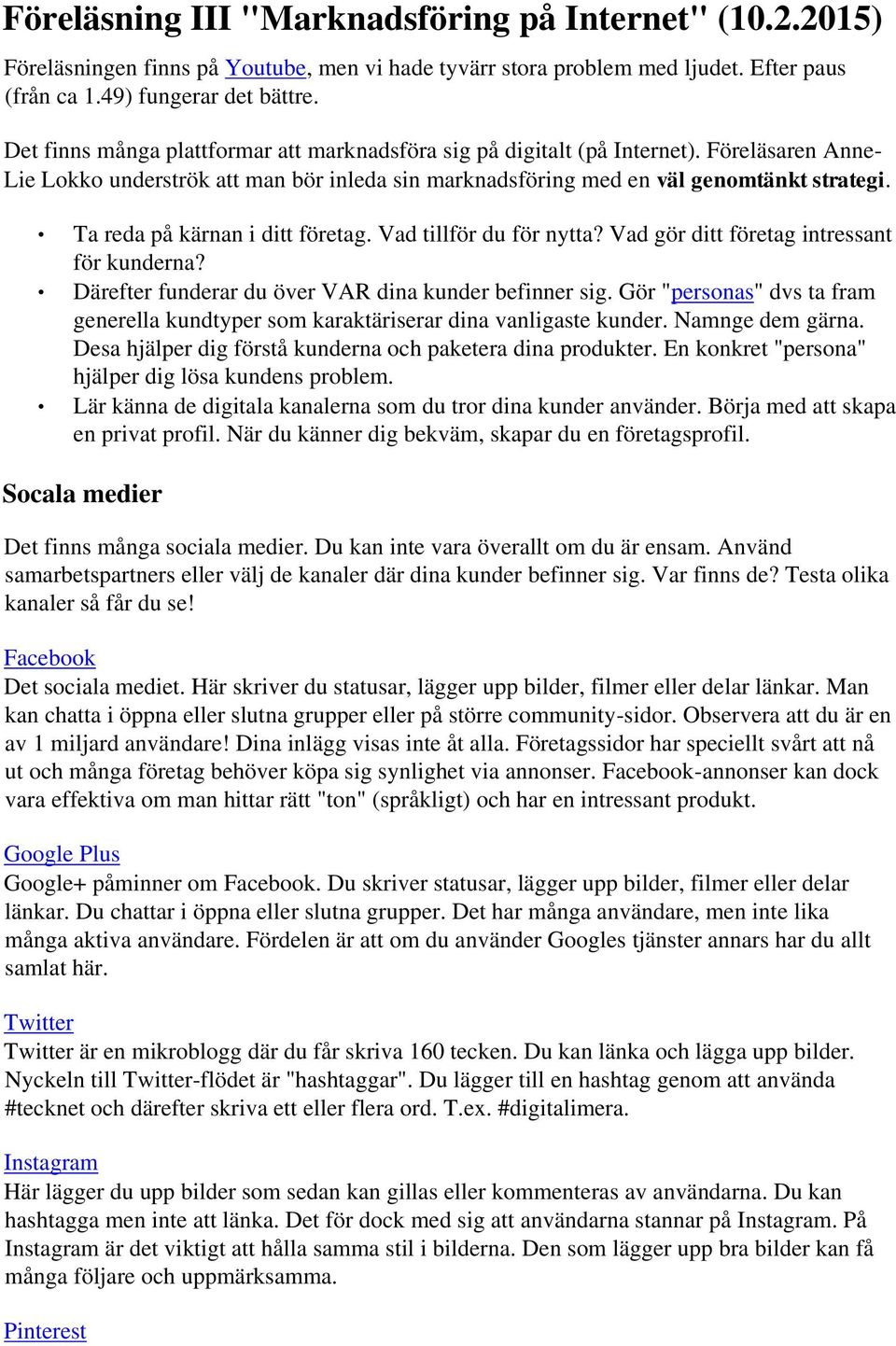 Ta reda på kärnan i ditt företag. Vad tillför du för nytta? Vad gör ditt företag intressant för kunderna? Därefter funderar du över VAR dina kunder befinner sig.