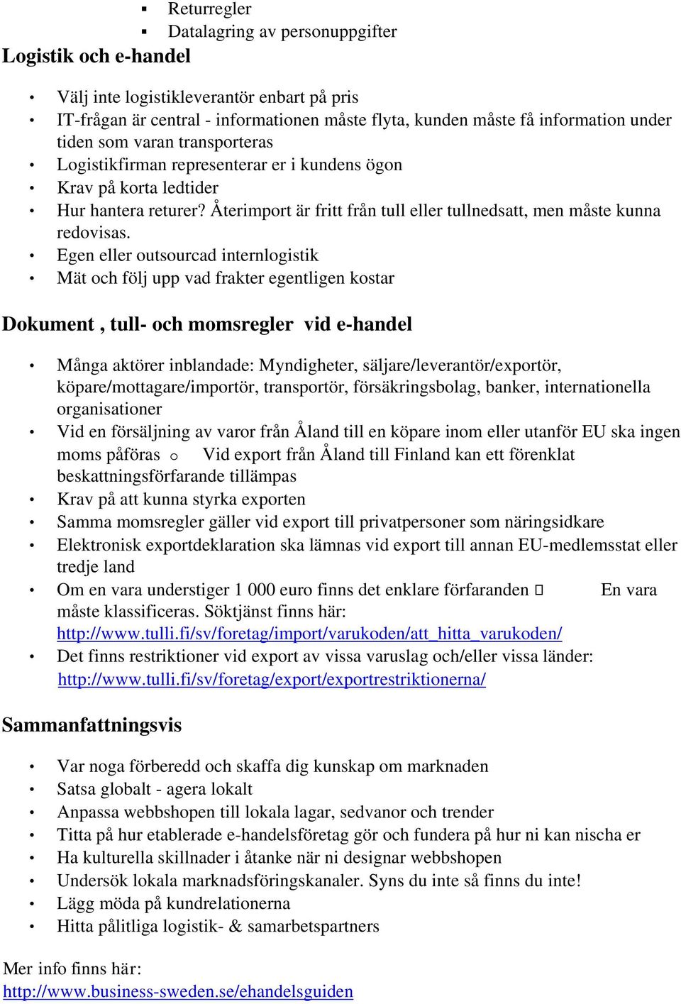 Egen eller utsurcad internlgistik Mät ch följ upp vad frakter egentligen kstar Dkument, tull- ch mmsregler vid e-handel Många aktörer inblandade: Myndigheter, säljare/leverantör/exprtör,
