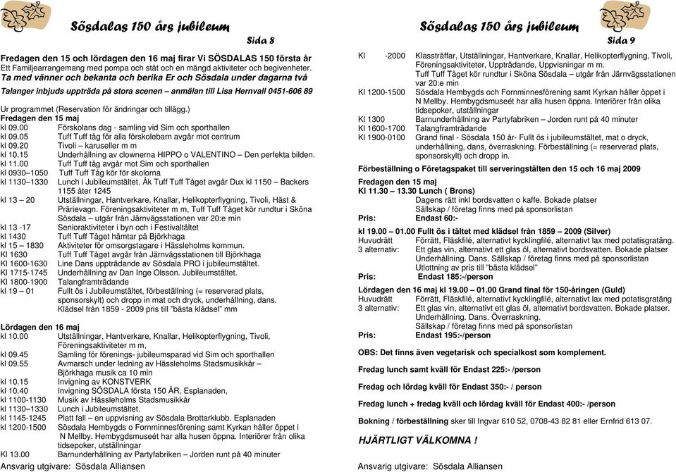 tillägg.) Fredagen den 15 maj kl 09.00 Förskolans dag - samling vid Sim och sporthallen kl 09.05 Tuff Tuff tåg för alla förskolebarn avgår mot centrum kl 09.20 Tivoli karuseller m m kl 10.
