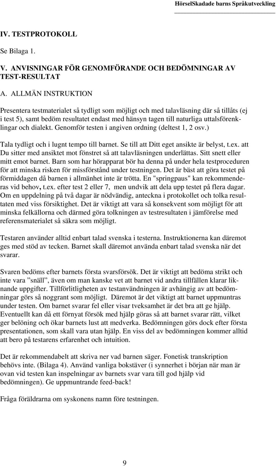 och dialekt. Genomför testen i angiven ordning (deltest 1, 2 osv.) Tala tydligt och i lugnt tempo till barnet. Se till att Ditt eget ansikte är belyst, t.ex.