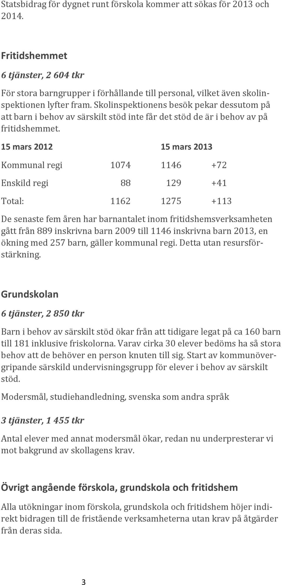 Skolinspektionens besök pekar dessutom på att barn i behov av särskilt stöd inte får det stöd de är i behov av på fritidshemmet.