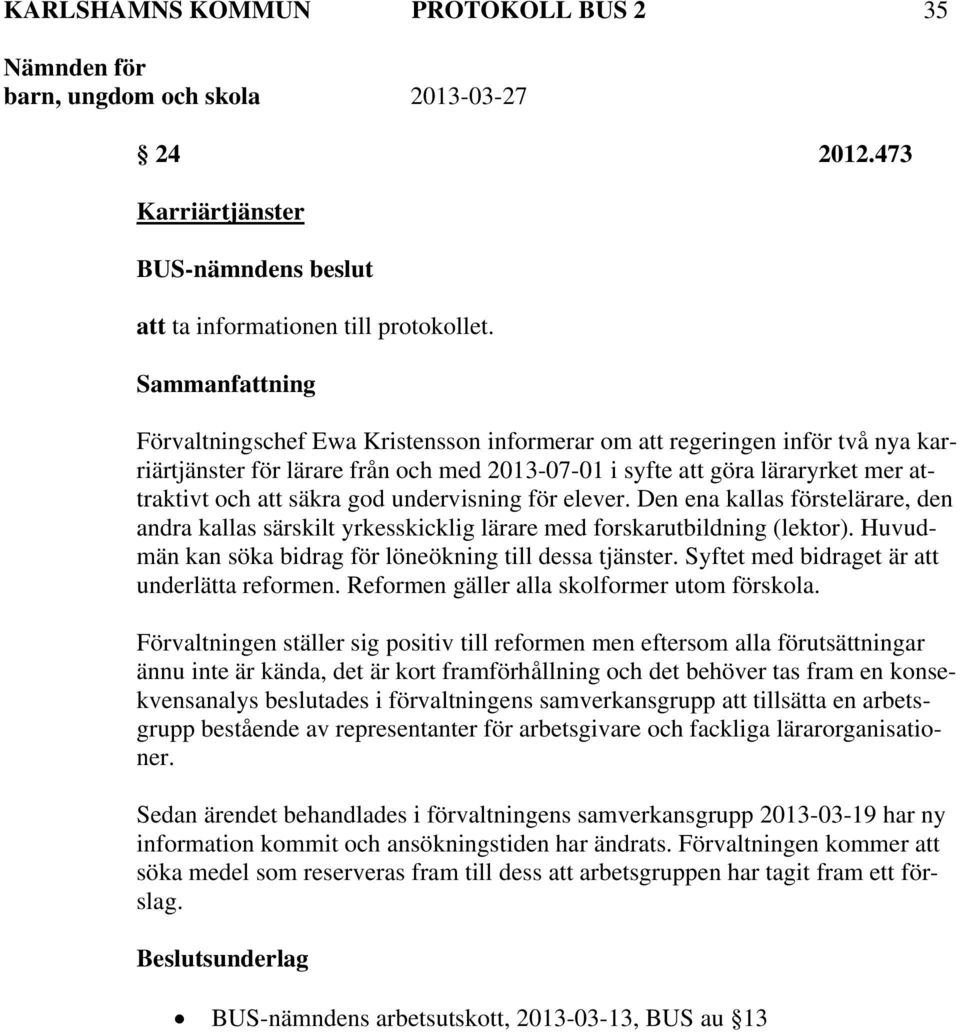 undervisning för elever. Den ena kallas förstelärare, den andra kallas särskilt yrkesskicklig lärare med forskarutbildning (lektor). Huvudmän kan söka bidrag för löneökning till dessa tjänster.