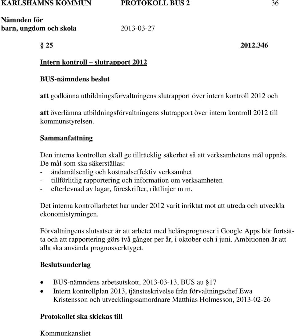 intern kontroll 2012 till kommunstyrelsen. Den interna kontrollen skall ge tillräcklig säkerhet så att verksamhetens mål uppnås.