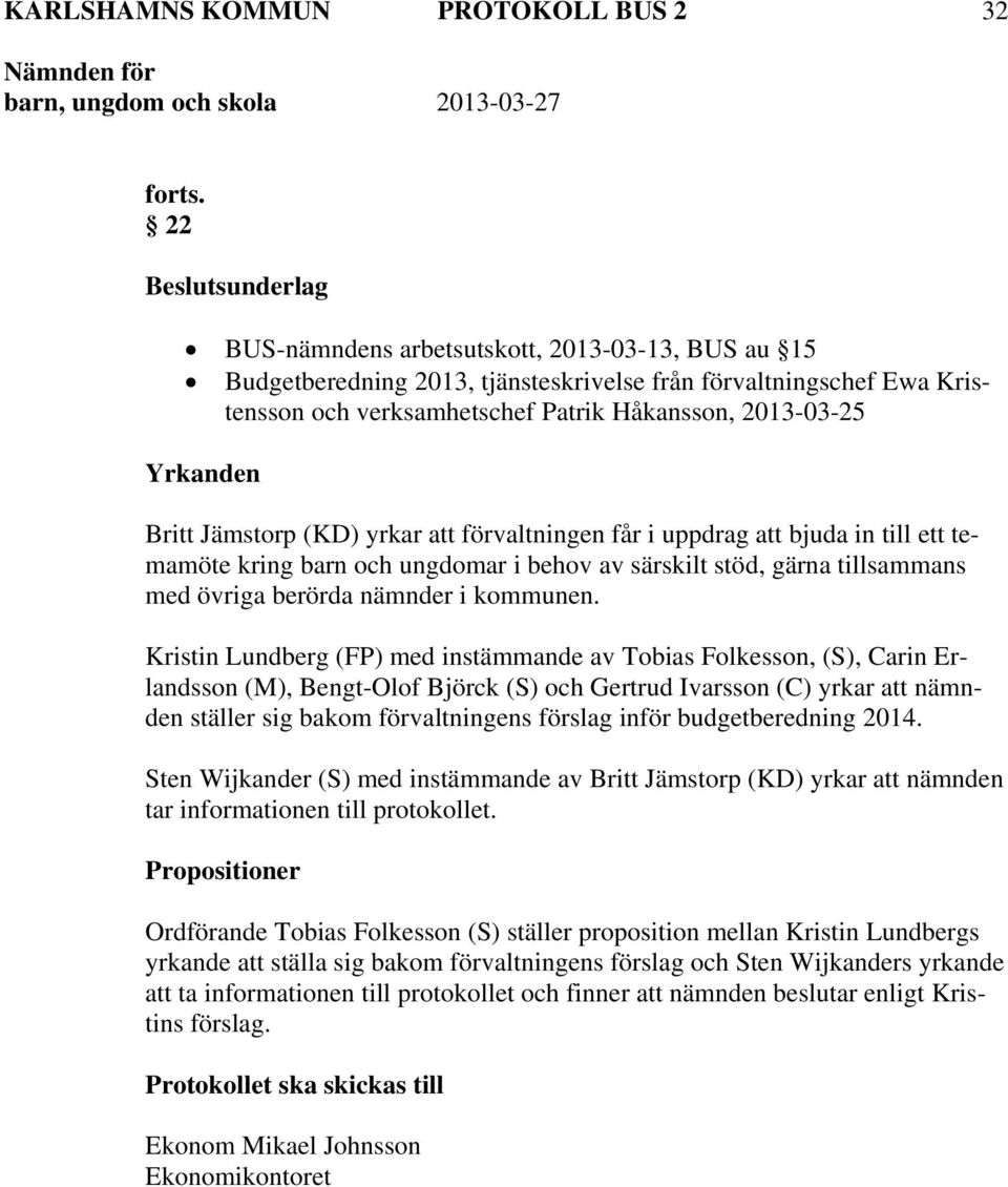 Yrkanden Britt Jämstorp (KD) yrkar att förvaltningen får i uppdrag att bjuda in till ett temamöte kring barn och ungdomar i behov av särskilt stöd, gärna tillsammans med övriga berörda nämnder i