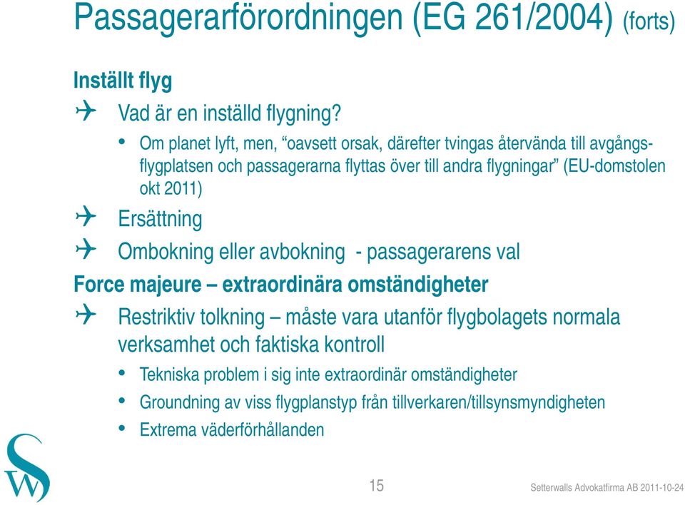 2011) Ersättning Ombokning eller avbokning - passagerarens val Force majeure extraordinära omständigheter Restriktiv tolkning måste vara utanför flygbolagets