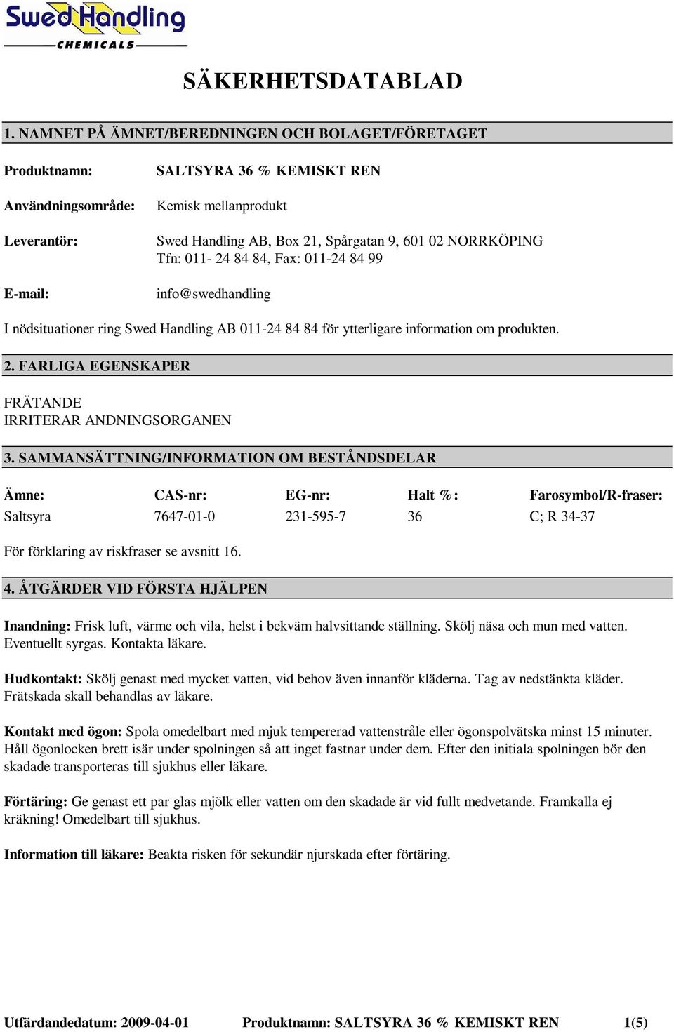 NORRKÖPING Tfn: 011-24 84 84, Fax: 011-24 84 99 info@swedhandling I nödsituationer ring Swed Handling AB 011-24 84 84 för ytterligare information om produkten. 2.