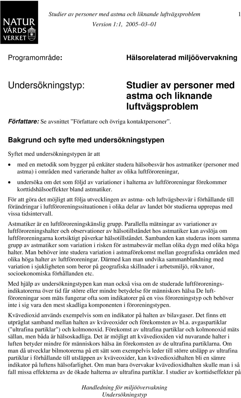 Bakgrund och syfte med undersökningstypen Syftet med undersökningstypen är att med en metodik som bygger på enkäter studera hälsobesvär hos astmatiker (personer med astma) i områden med varierande