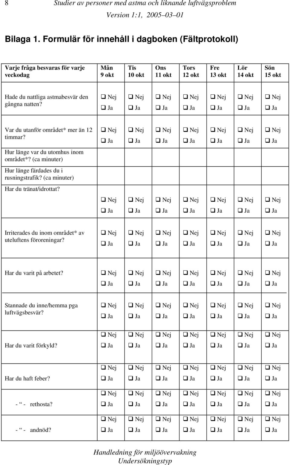 okt Hade du nattliga astmabesvär den gångna natten? Var du utanför området* mer än 12 timmar? Hur länge var du utomhus inom området*?