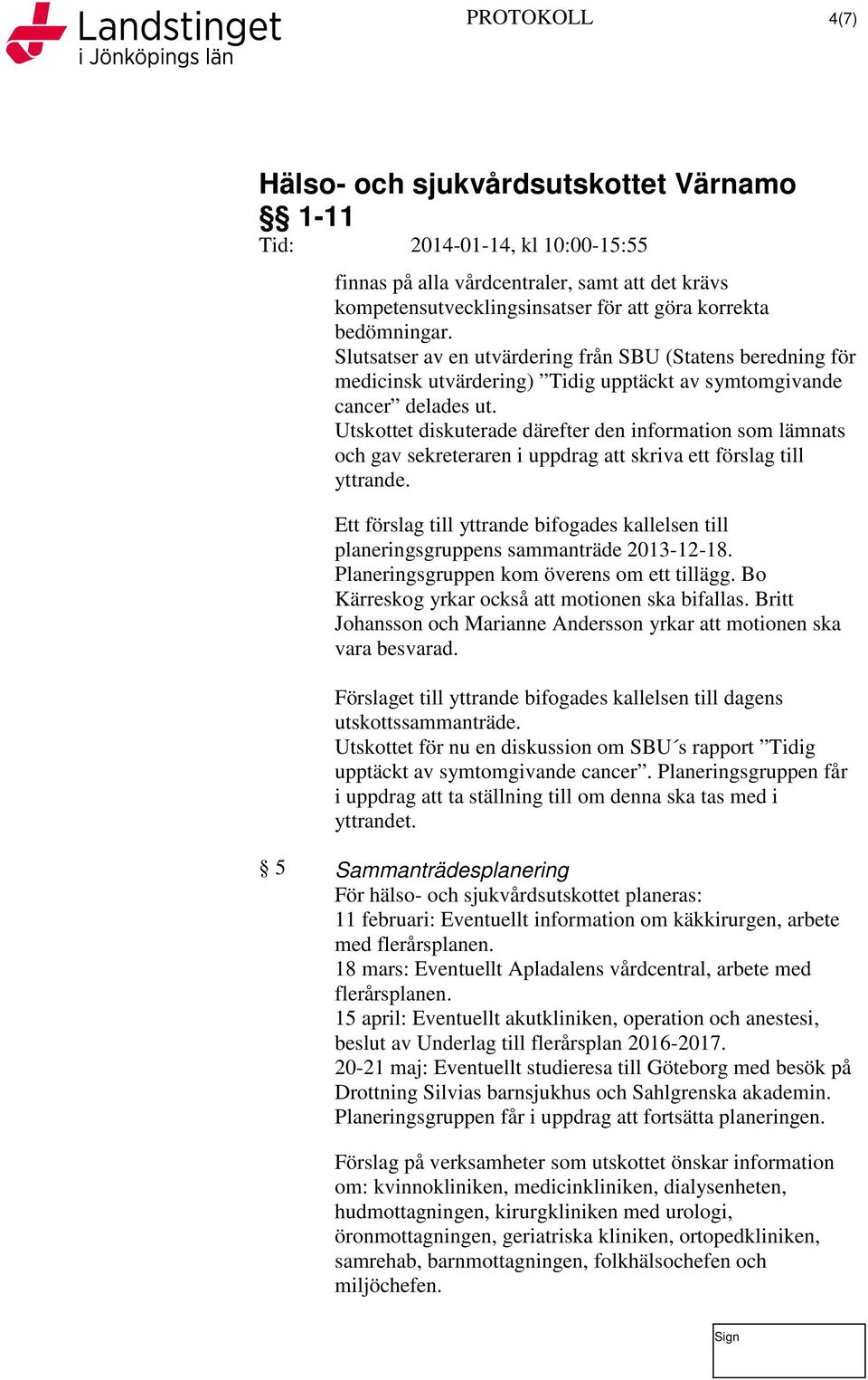 Utskottet diskuterade därefter den information som lämnats och gav sekreteraren i uppdrag att skriva ett förslag till yttrande.