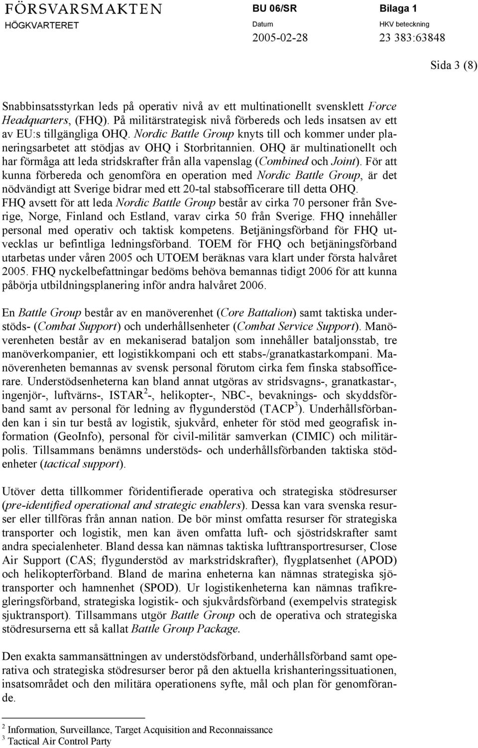 OHQ är multinationellt och har förmåga att leda stridskrafter från alla vapenslag (Combined och Joint).