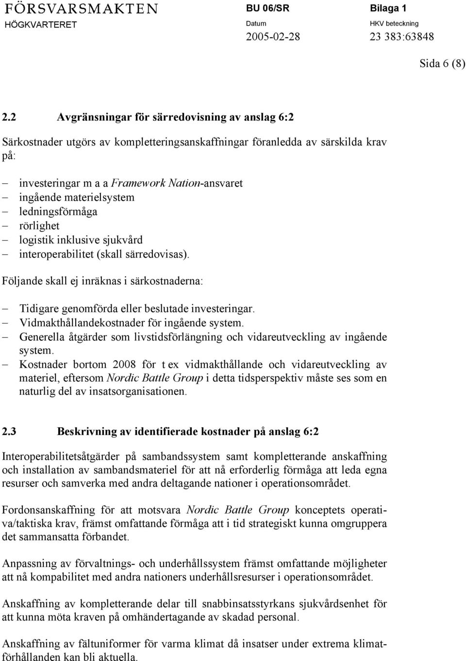 materielsystem ledningsförmåga rörlighet logistik inklusive sjukvård interoperabilitet (skall särredovisas).