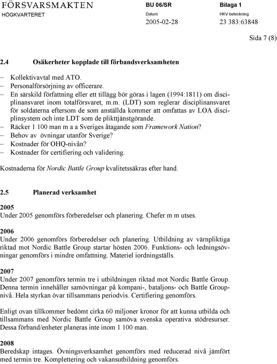 disciplinansvaret inom totalförsvaret, m.m. (LDT) som reglerar disciplinansvaret för soldaterna eftersom de som anställda kommer att omfattas av LOA disciplinsystem och inte LDT som de plikttjänstgörande.