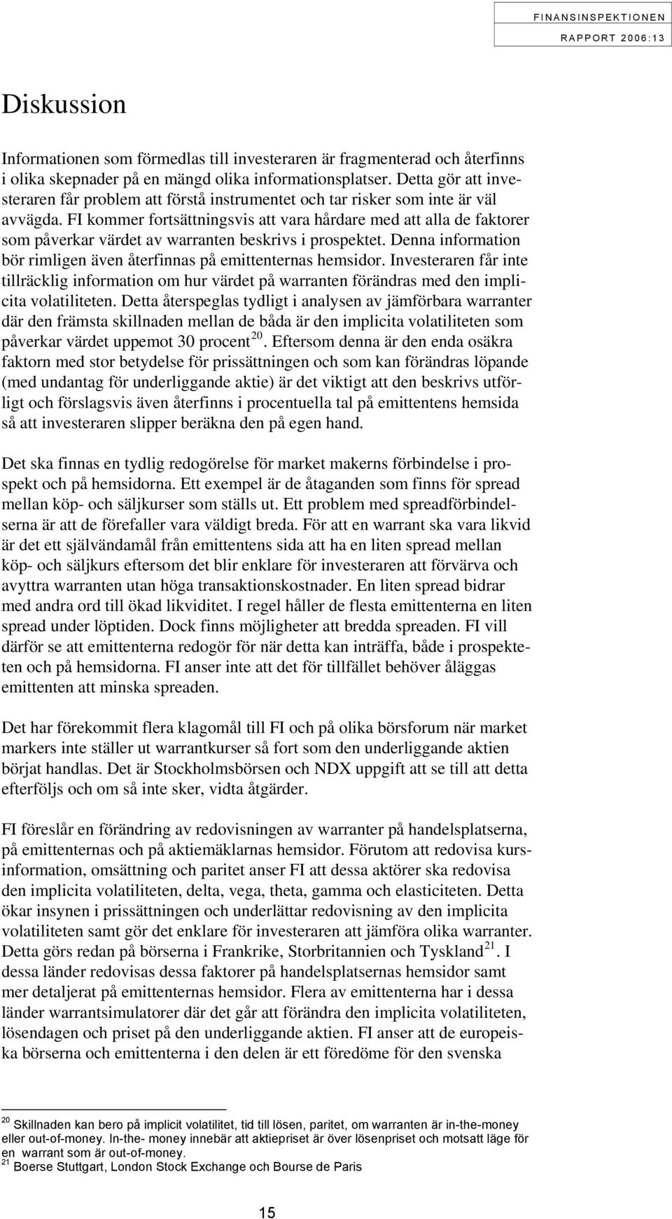 FI kommer fortsättningsvis att vara hårdare med att alla de faktorer som påverkar värdet av warranten beskrivs i prospektet. Denna information bör rimligen även återfinnas på emittenternas hemsidor.