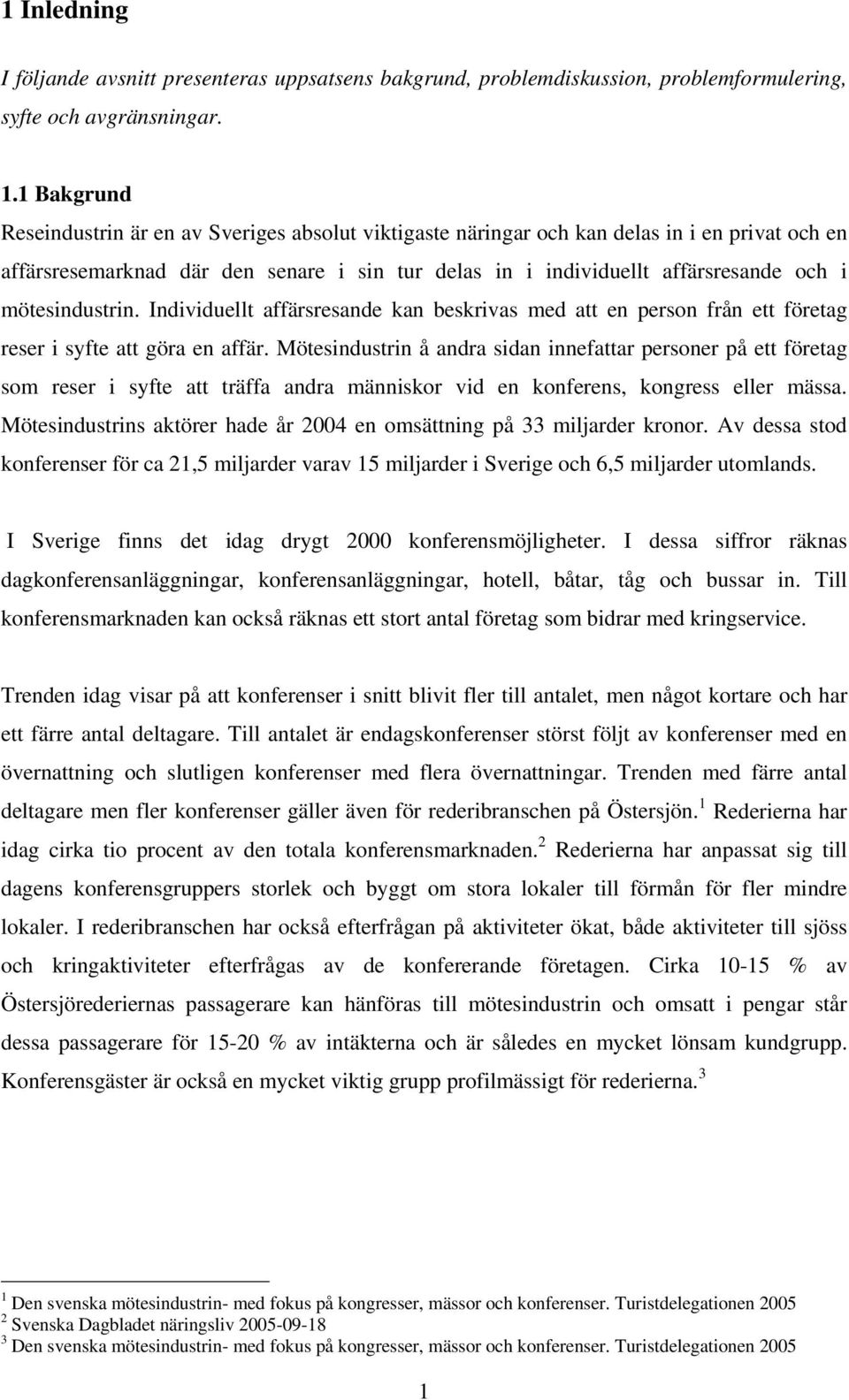 mötesindustrin. Individuellt affärsresande kan beskrivas med att en person från ett företag reser i syfte att göra en affär.